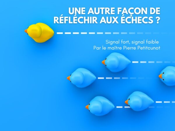 Signal faible, signal fort, une autre façon de réfléchir aux échecs